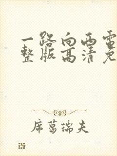 一路向西电影完整版高清免费播放李丹妮