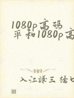 1080p高码率和1080p高清有什么区别
