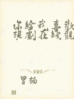 你给我喜欢的电视剧在线观看免费