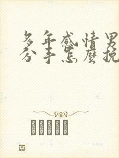 多年感情男友要分手怎么挽回