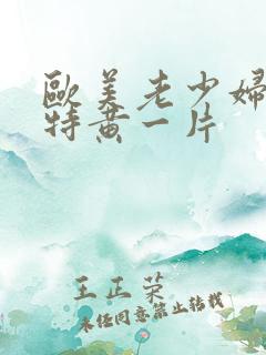 欧美老少妇一级特黄一片
