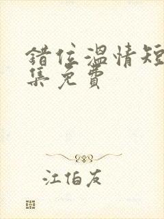 错位温情短剧全集免费