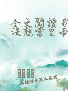 全文阅读 我真没想当皇帝啊