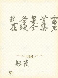 我爸是首富短剧在线全集免费