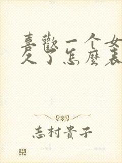 喜欢一个女孩很久了怎么表白