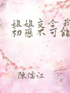 姐姐交合 我的初恋不可能是亲姐姐