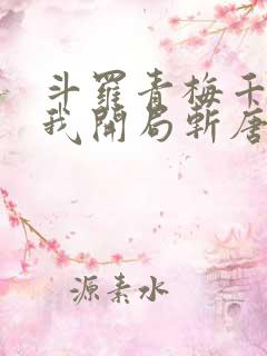 斗罗青梅千仞雪我开局斩唐三