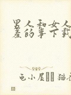 男人和女人做羞羞的事下载