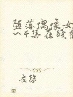 堕落偶像女友1～4集在线观看免费