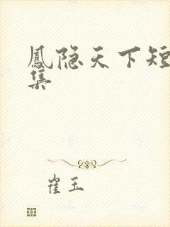 凤隐天下短剧合集