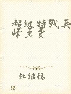 超级特战兵王张峰免费