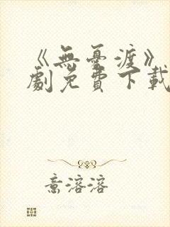 《无忧渡》电视剧免费下载