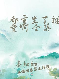 都重生了谁谈恋爱啊 全集