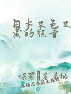 日本又色又爽又黄的观看