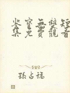 鉴宝无双短剧全集免费观看