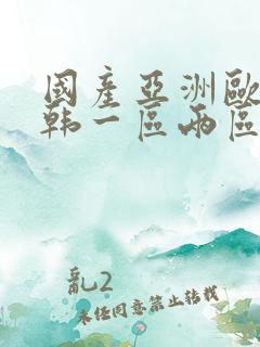 国产亚洲欧美日韩一区两区