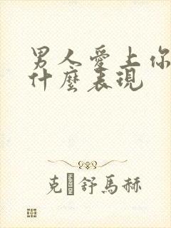 男人爱上你会有什么表现