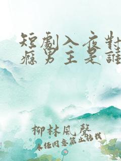 短剧入夜对她上瘾男主是谁演的