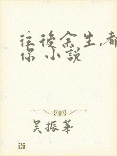 往后余生,都是你 小说