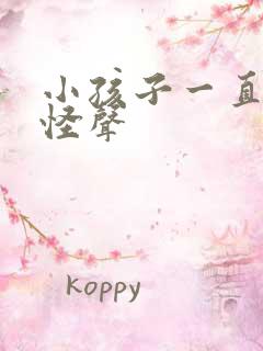 小孩子一直发出怪声