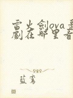 雷火剑ova番剧在哪里看