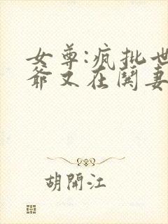 女尊:疯批世子爷又在哄妻主