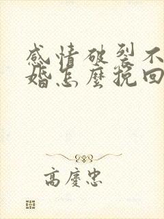 感情破裂不肯离婚怎么挽回