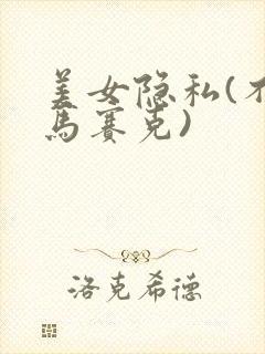 美女隐私(不打马赛克)