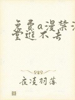 免费a漫禁漫天堂进不去