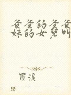 爸爸的爸爸的妹妹的女儿叫什么