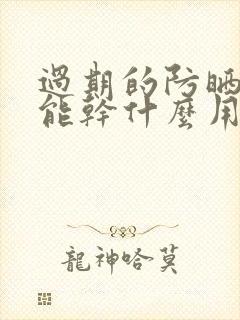 过期的防晒霜还能干什么用