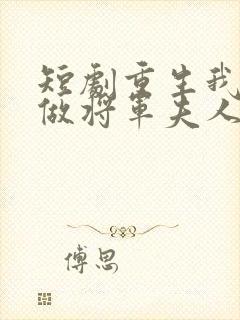 短剧重生我只想做将军夫人免费观看