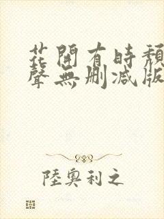 花开有时颓靡无声无删减版全文阅读