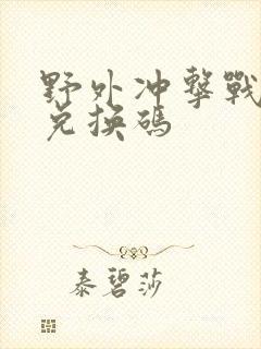 野外冲击战最新兑换码