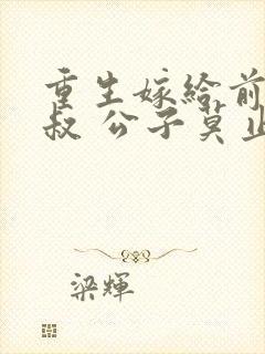 重生嫁给前任他叔 公子莫止