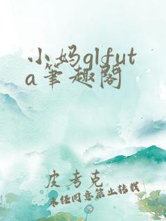 小妈glfuta笔趣阁