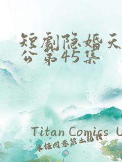 短剧隐婚天价老公第45集