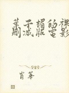 叶子楣的裸乳无删减版电影