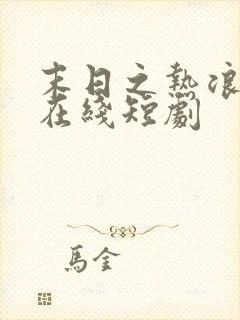 末日之热浪来袭在线短剧