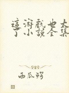 这游戏也太真实了小说全集免费看