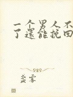 一个男人不爱你了还能挽回吗