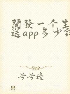 开发一个生鲜配送app多少钱