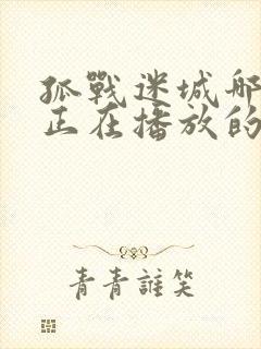 孤战迷城哪个台正在播放的