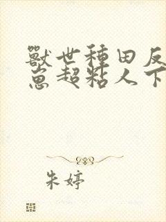 兽世种田反派崽崽超粘人下载