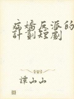 病娇反派的攻略计划短剧