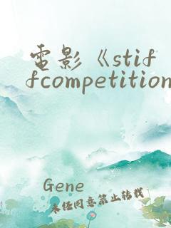 电影《stiffcompetition》在线观看