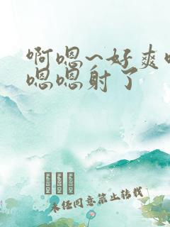 啊嗯~好爽哦,嗯嗯射了