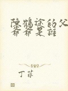 陈鹤途的父亲和爷爷是谁