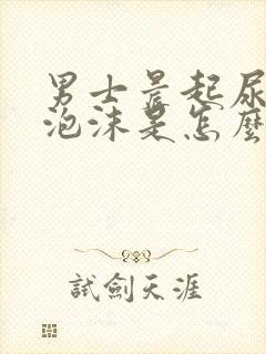 男士晨起尿黄有泡沫是怎么回事