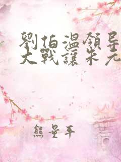 刘伯温领导哪里大战让朱元璋登位